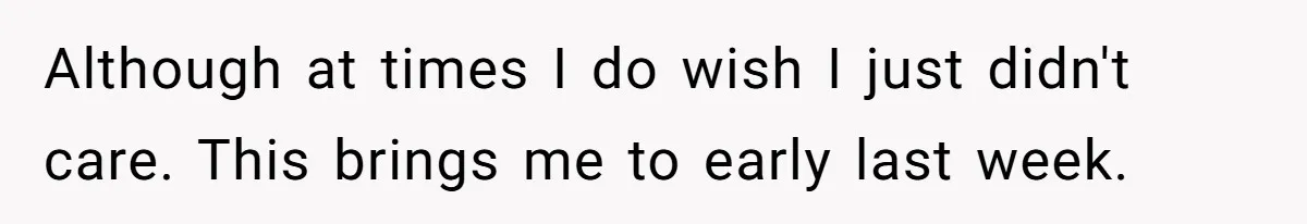 Although at times I do wish I just didn't care. This brings me to early last week.