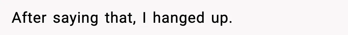 After saying that, I hanged up.
