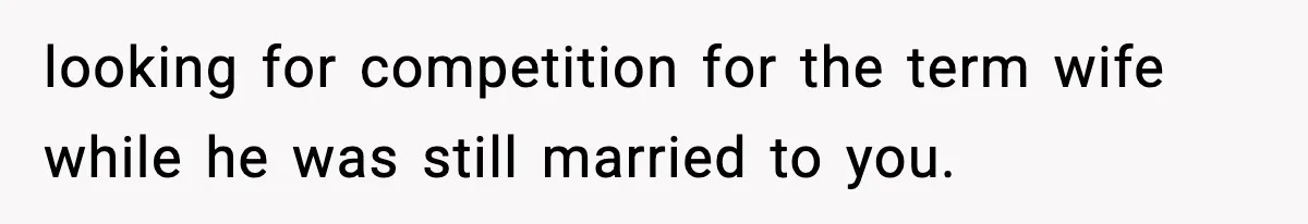looking for competition for the term wife while he was still married to you.