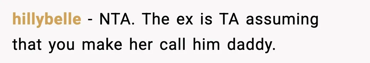 hillybelle − NTA. The ex is TA assuming that you make her call him daddy.