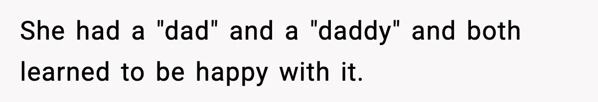 She had a "dad" and a "daddy" and both learned to be happy with it.