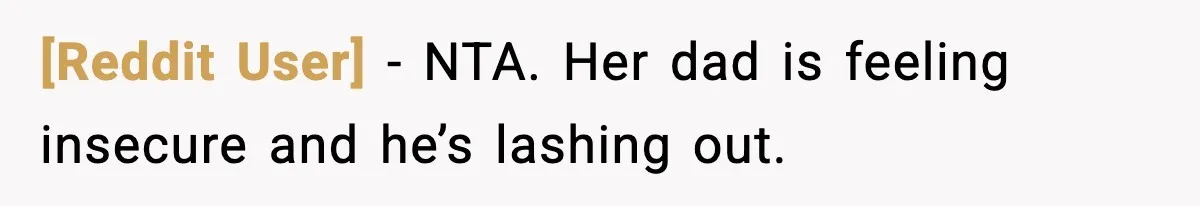 [Reddit User] − NTA. Her dad is feeling insecure and he’s lashing out.