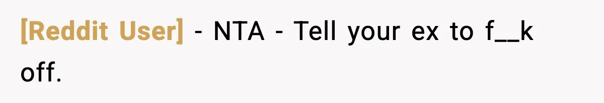 [Reddit User] − NTA - Tell your ex to f__k off.