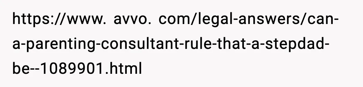 https://www. avvo. com/legal-answers/can-a-parenting-consultant-rule-that-a-stepdad-be--1089901.html