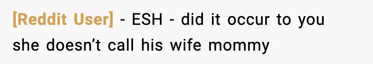 [Reddit User] − ESH - did it occur to you she doesn’t call his wife mommy