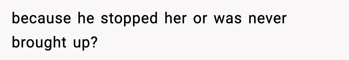because he stopped her or was never brought up?