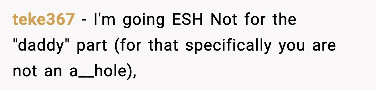 teke367 − I'm going ESH Not for the "daddy" part (for that specifically you are not an a__hole),