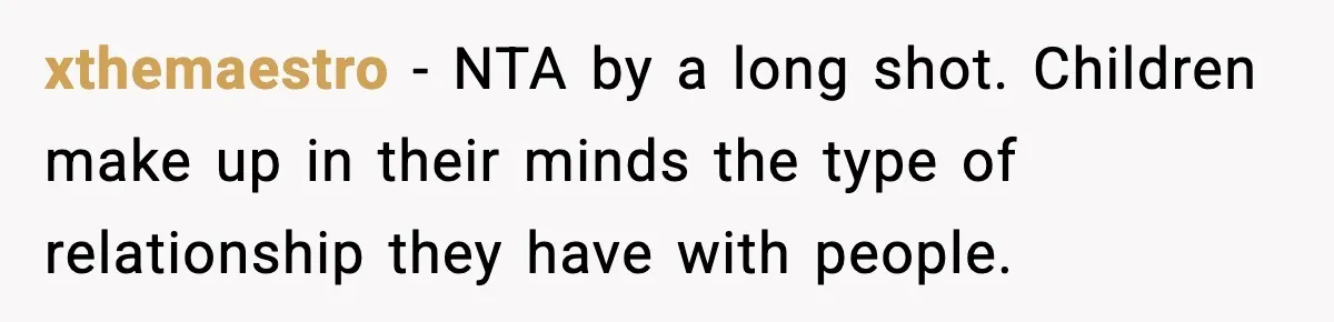 xthemaestro − NTA by a long shot. Children make up in their minds the type of relationship they have with people.