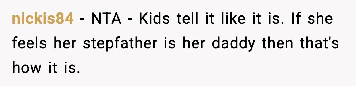 nickis84 − NTA - Kids tell it like it is. If she feels her stepfather is her daddy then that's how it is.