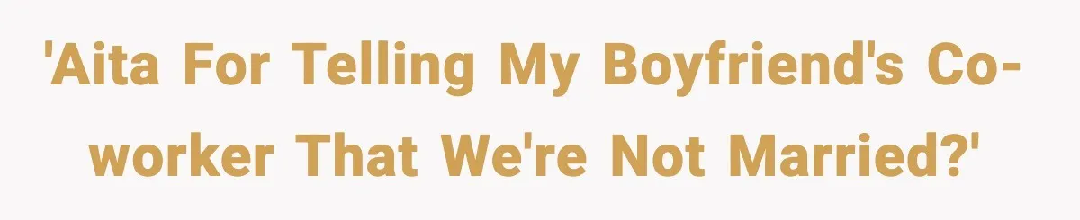 'AITA for telling my boyfriend's co-worker that we're not married?'