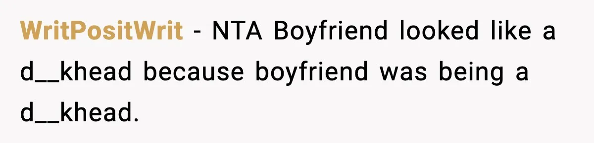 WritPositWrit − NTA Boyfriend looked like a d__khead because boyfriend was being a d__khead.