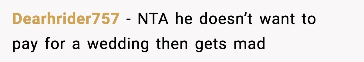 Dearhrider757 − NTA he doesn’t want to pay for a wedding then gets mad