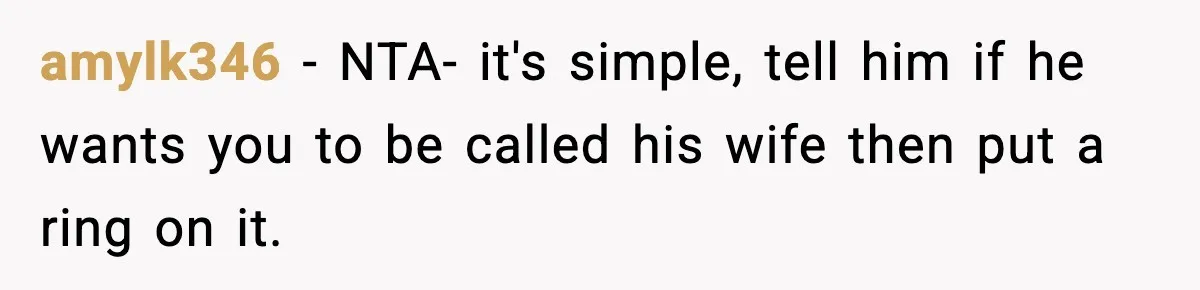 amylk346 − NTA- it's simple, tell him if he wants you to be called his wife then put a ring on it.