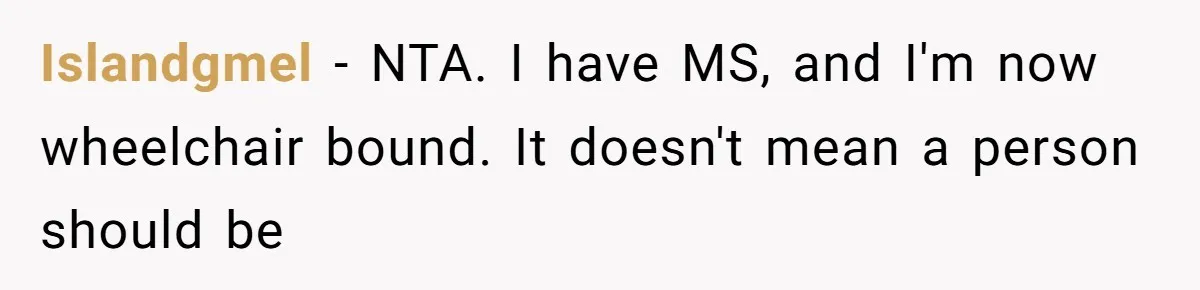 Islandgmel − NTA. I have MS, and I'm now wheelchair bound. It doesn't mean a person should be