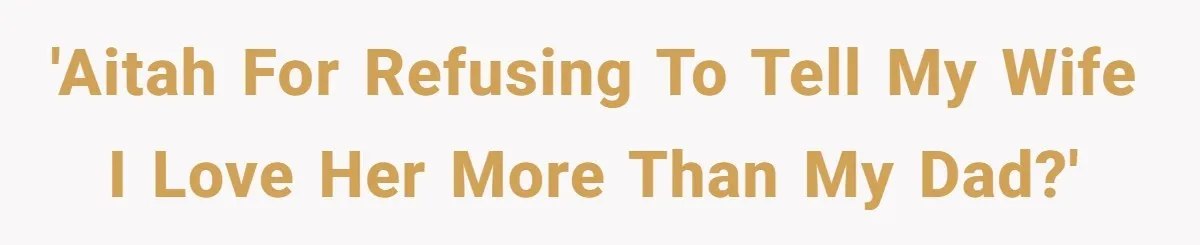 'AITAH for refusing to tell my wife I love her more than my dad?'
