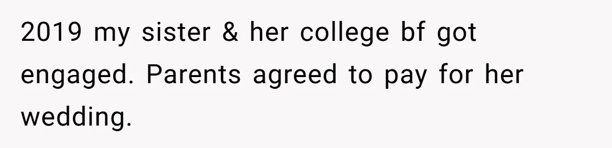 2019 my sister & her college bf got engaged. Parents agreed to pay for her wedding.