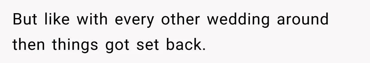 But like with every other wedding around then things got set back.