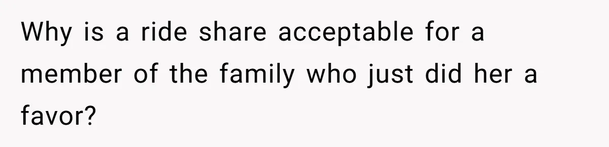 Why is a ride share acceptable for a member of the family who just did her a favor?