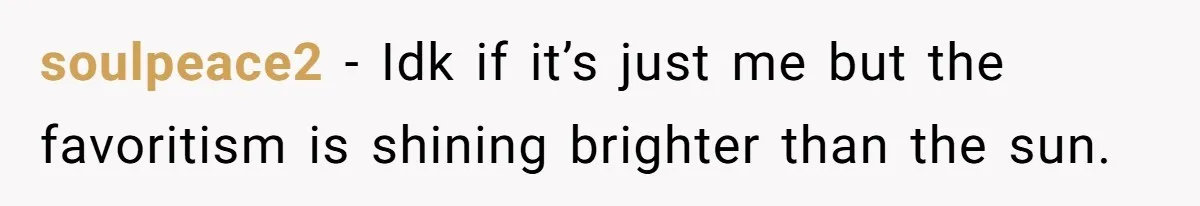 soulpeace2 − Idk if it’s just me but the favoritism is shining brighter than the sun.