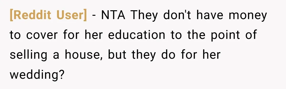 [Reddit User] − NTA They don't have money to cover for her education to the point of selling a house, but they do for her wedding?