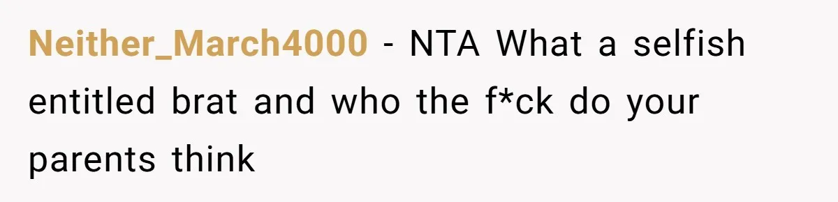 Neither_March4000 − NTA What a selfish entitled brat and who the f*ck do your parents think