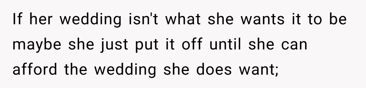 If her wedding isn't what she wants it to be maybe she just put it off until she can afford the wedding she does want;