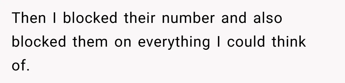 Then I blocked their number and also blocked them on everything I could think of.