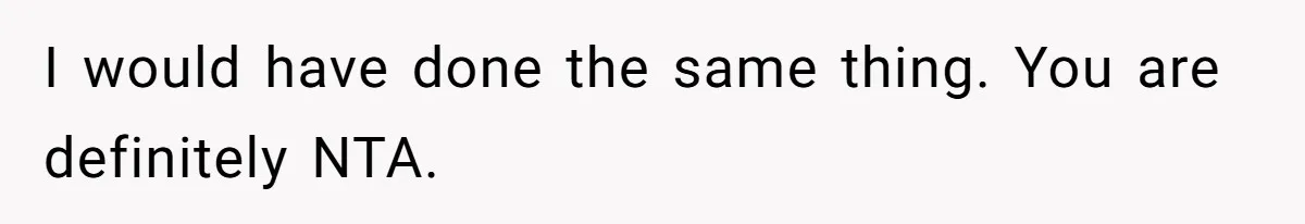 I would have done the same thing. You are definitely NTA.