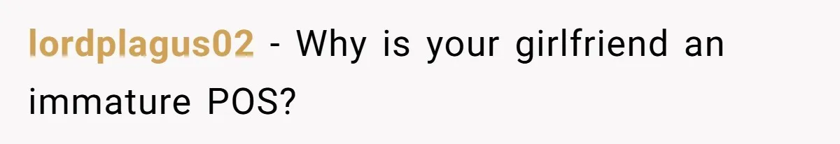 lordplagus02 − Why is your girlfriend an immature POS?