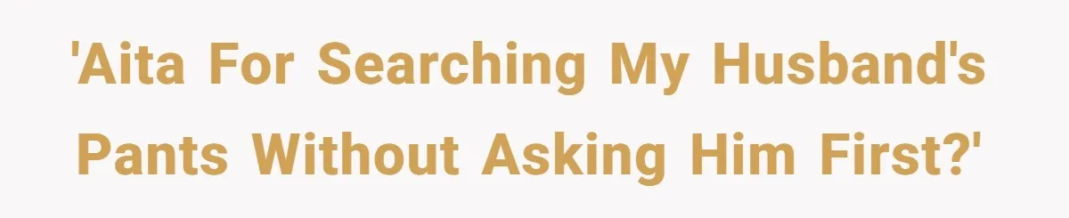 'AITA for searching my husband's pants without asking him first?'