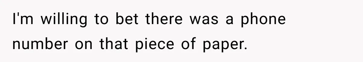 I'm willing to bet there was a phone number on that piece of paper.