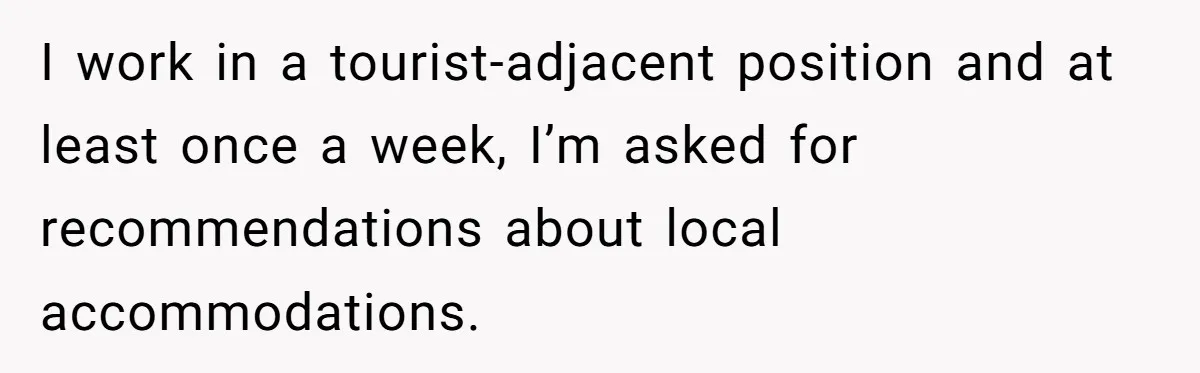 I work in a tourist-adjacent position and at least once a week, I’m asked for recommendations about local accommodations.