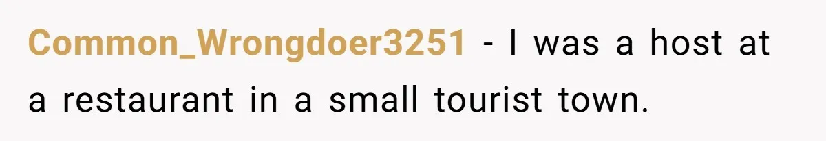 Common_Wrongdoer3251 − I was a host at a restaurant in a small tourist town.