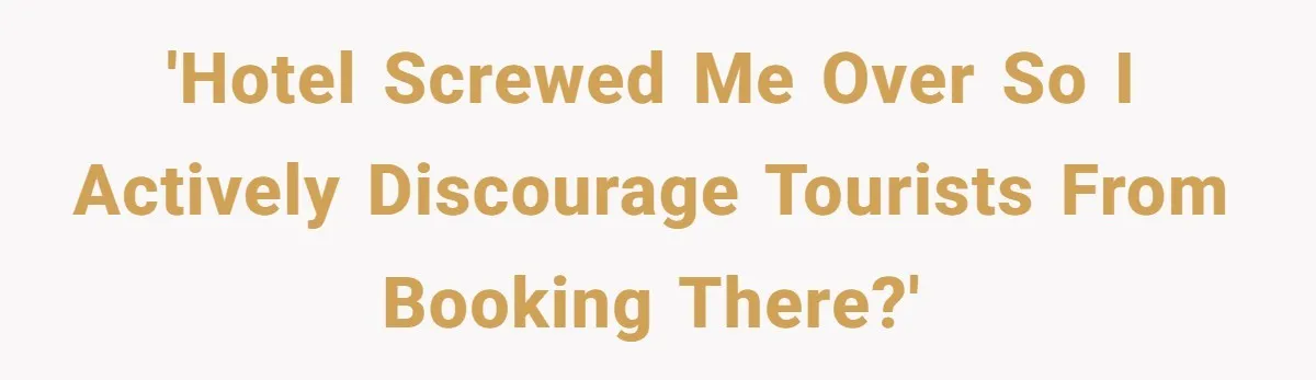 'Hotel screwed me over so I actively discourage tourists from booking there?'