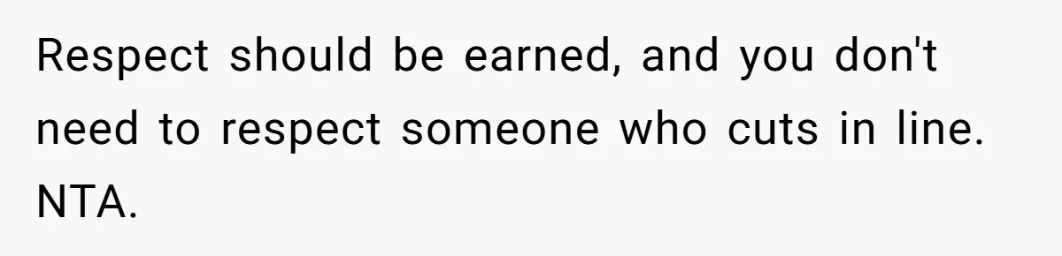 Respect should be earned, and you don't need to respect someone who cuts in line. NTA.