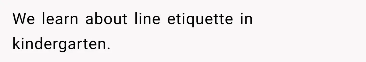 We learn about line etiquette in kindergarten.