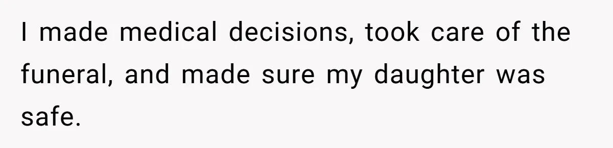 I made medical decisions, took care of the funeral, and made sure my daughter was safe.