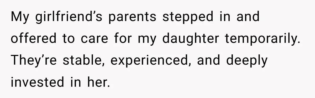 My girlfriend’s parents stepped in and offered to care for my daughter temporarily. They’re stable, experienced, and deeply invested in her.