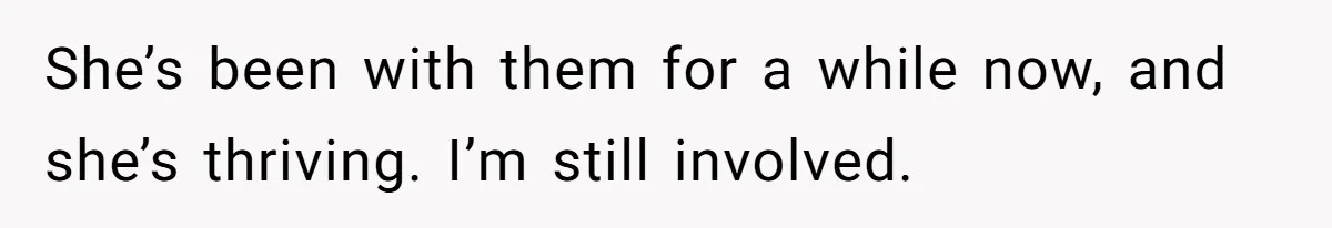 She’s been with them for a while now, and she’s thriving. I’m still involved.