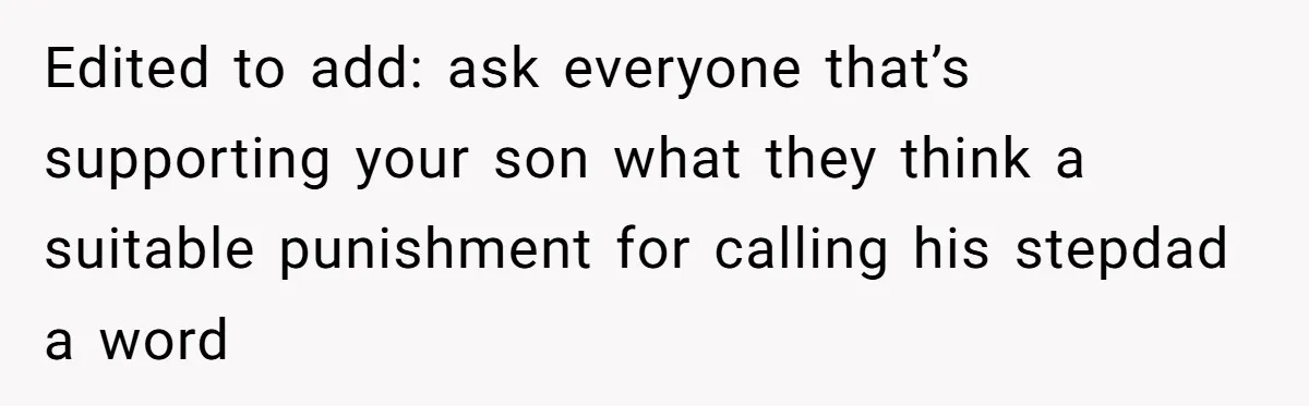 Edited to add: ask everyone that’s supporting your son what they think a suitable punishment for calling his stepdad a word