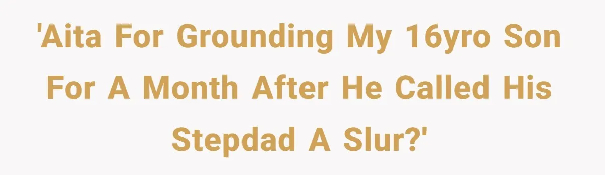 'AITA for grounding my 16yro son for a month after he called his stepdad a slur?'
