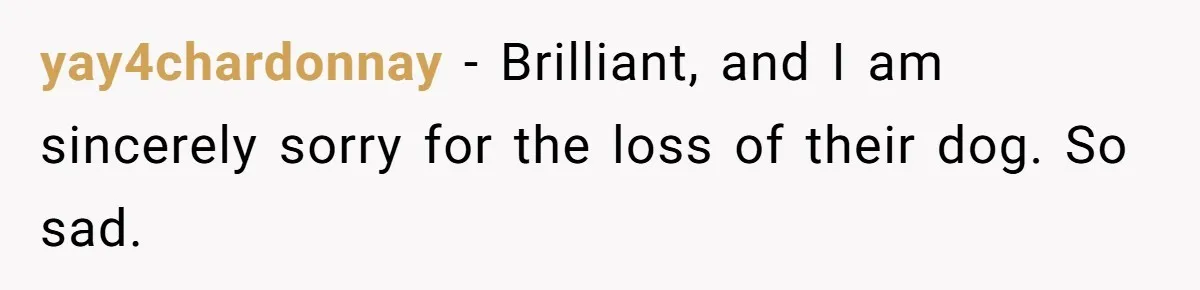 yay4chardonnay − Brilliant, and I am sincerely sorry for the loss of their dog. So sad.