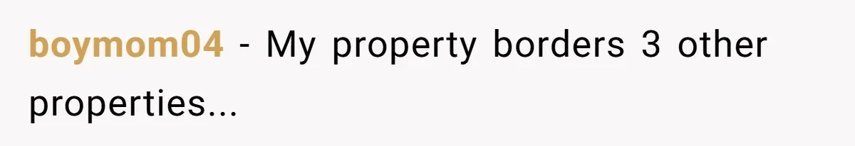 boymom04 − My property borders 3 other properties...