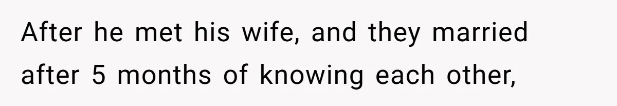 After he met his wife, and they married after 5 months of knowing each other,