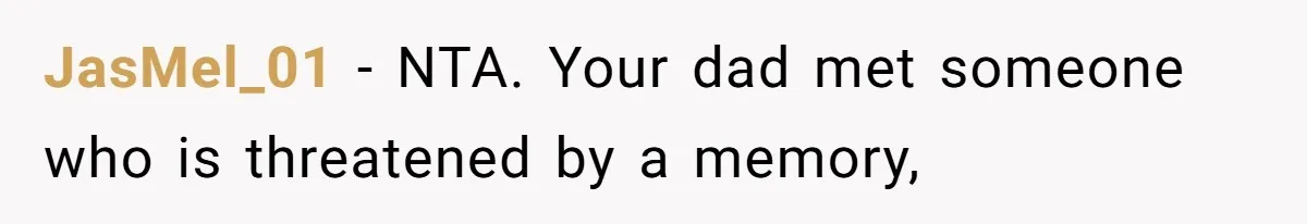 JasMel_01 − NTA. Your dad met someone who is threatened by a memory,