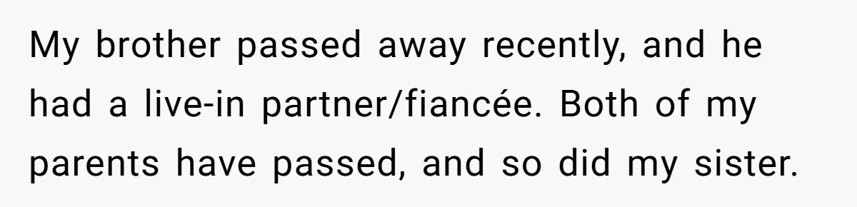 My brother passed away recently, and he had a live-in partner/fiancée. Both of my parents have passed, and so did my sister.