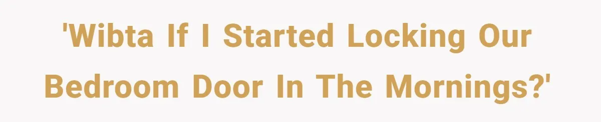 'WIBTA if I started locking our bedroom door in the mornings?'