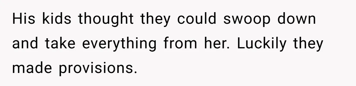 His kids thought they could swoop down and take everything from her. Luckily they made provisions.