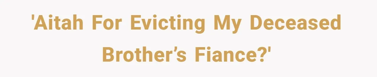 'AITAH for evicting my deceased brother’s fiance?'