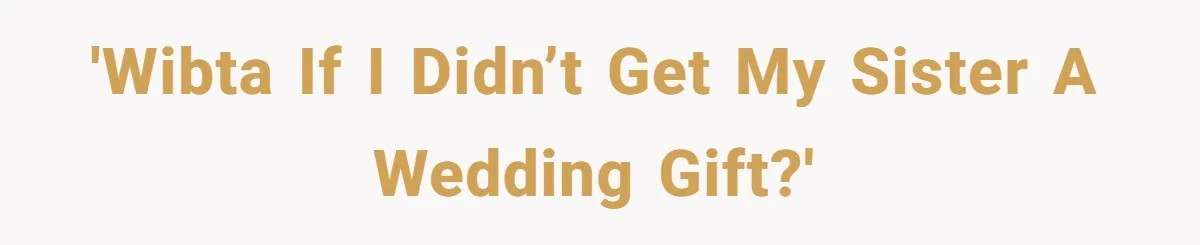 'WIBTA if I didn’t get my sister a wedding gift?'